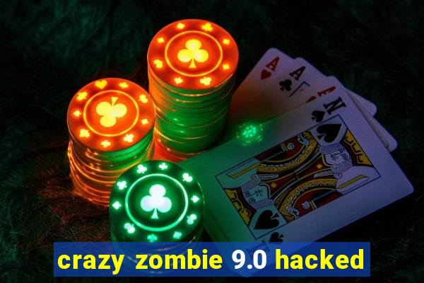 crazy zombie 9.0 hacked